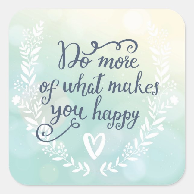 Do More Of What Makes You Happy Square Sticker (Front)