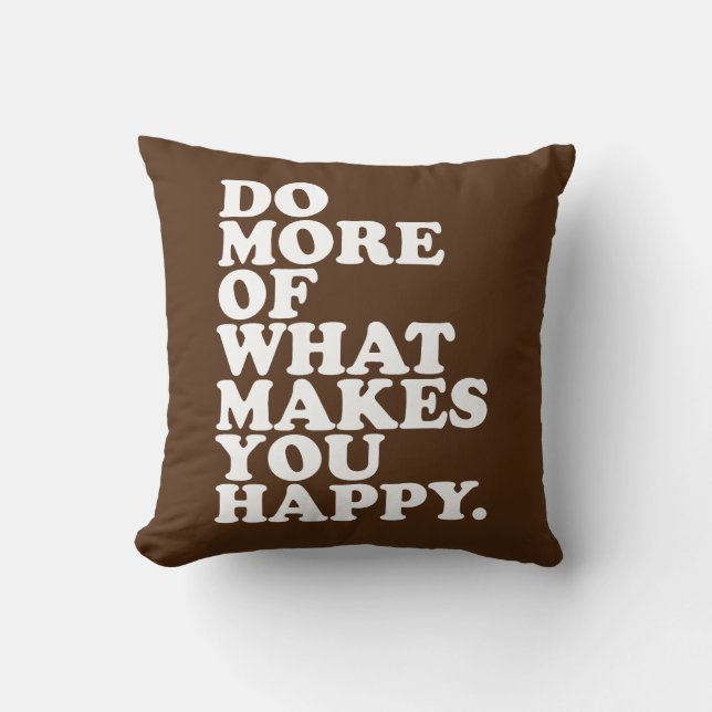 Do More Of What Makes You Happy. Throw Pillow (Front)