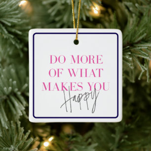 Do More What Makes You Happy Custom Message Ceramic Ornament