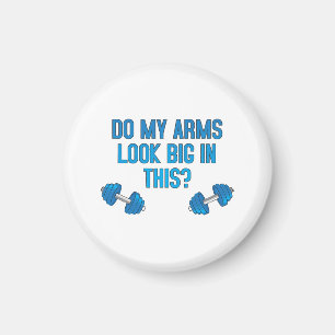 Do My Arms Look Big In This Magnet