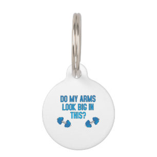 Do My Arms Look Big In This  Pet Tag