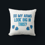 Do My Arms Look Big In This  Throw Pillow<br><div class="desc">Do My Arms Look Big In This</div>