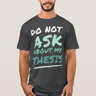 Do Not Ask About My Thesis T-Shirt