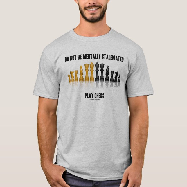 Do Not Be Mentally Stalemated Play Chess T-Shirt (Front)