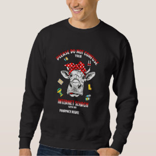 Do Not Confuse Your Internet Search With My Pharma Sweatshirt