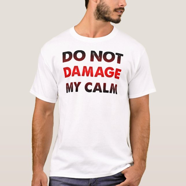 Do Not Damage My Calm Funny T-Shirt (Front)