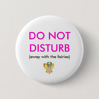 DO NOT DISTURB, (away with the fairies) 2 Inch Round Button