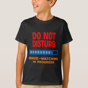 Do Not Disturb Binge Watching Tv Shows  T-Shirt