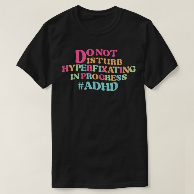 DO NOT disturb hyperfixating in progress adhd  T-Shirt (Design Front)