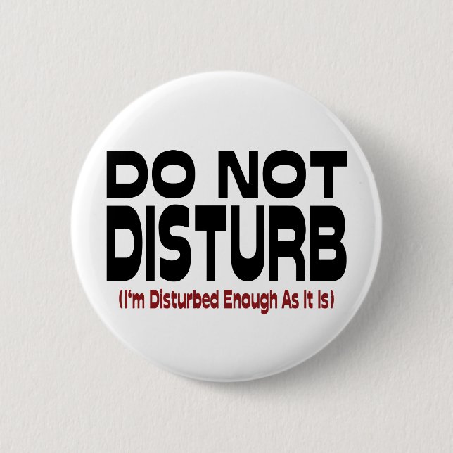 Do Not Disturb - I'm Disturbed Enough As It Is 2 Inch Round Button (Front)