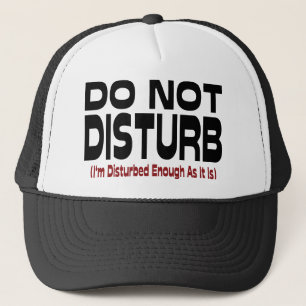 Do Not Disturb - I'm Disturbed Enough As It Is Trucker Hat