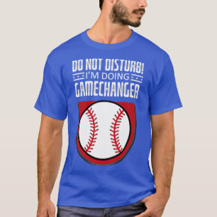 Do Not Disturb Im Doing Gamechanger Funny Baseball T-Shirt