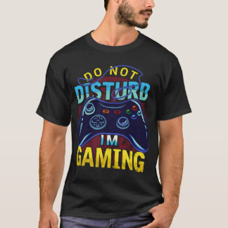 Do Not Disturb Im Gaming Play Video Games Gifts fr T-Shirt