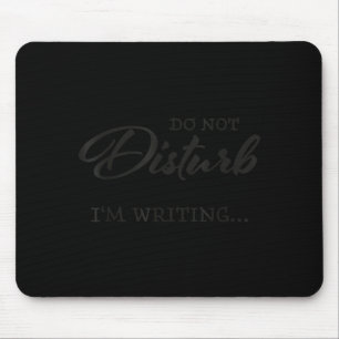 Do Not Disturb - I'm Writing  Mouse Pad