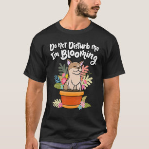 Do Not Disturb Me I'm Blooming  Plant Cat Pet T-Shirt