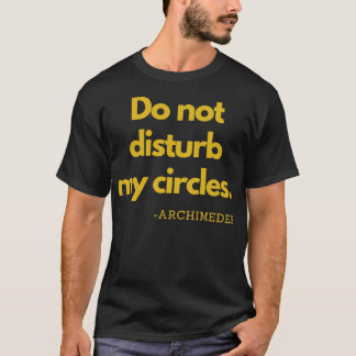 Do Not Disturb My Circles Gold Archimedes T-Shirt