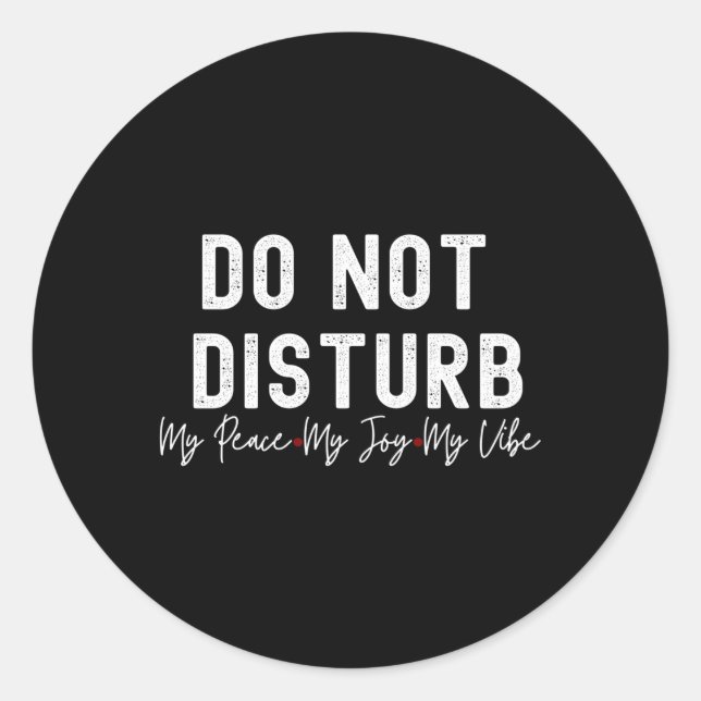 Do Not Disturb My Peace My Joy My Classic Round Sticker (Front)