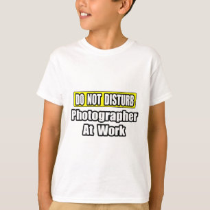 Do Not Disturb...Photographer At Work T-Shirt
