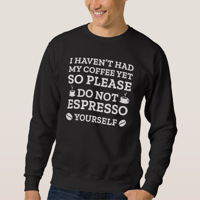 Do Not Espresso Yourself Sweatshirt (Front)