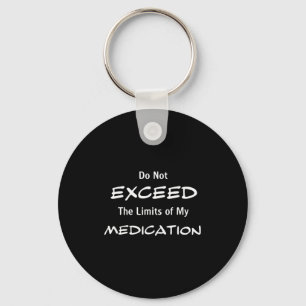 Do Not Exceed The Limits Of My Medication Funny No Keychain