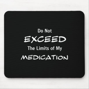 Do Not Exceed The Limits Of My Medication Funny No Mouse Pad