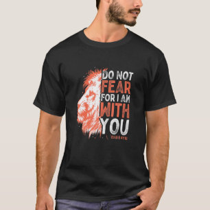 Do Not Fear For I Am With You Isaiah 41 10 Bible Q T-Shirt
