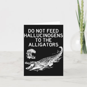 Do Not Feed Hallucinogens To The Alligators Funny Card