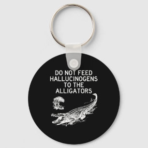 Do Not Feed Hallucinogens To The Alligators Funny  Keychain