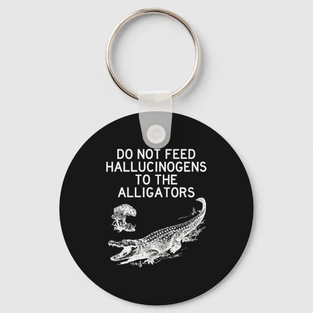 Do Not Feed Hallucinogens To The Alligators Funny  Keychain (Front)
