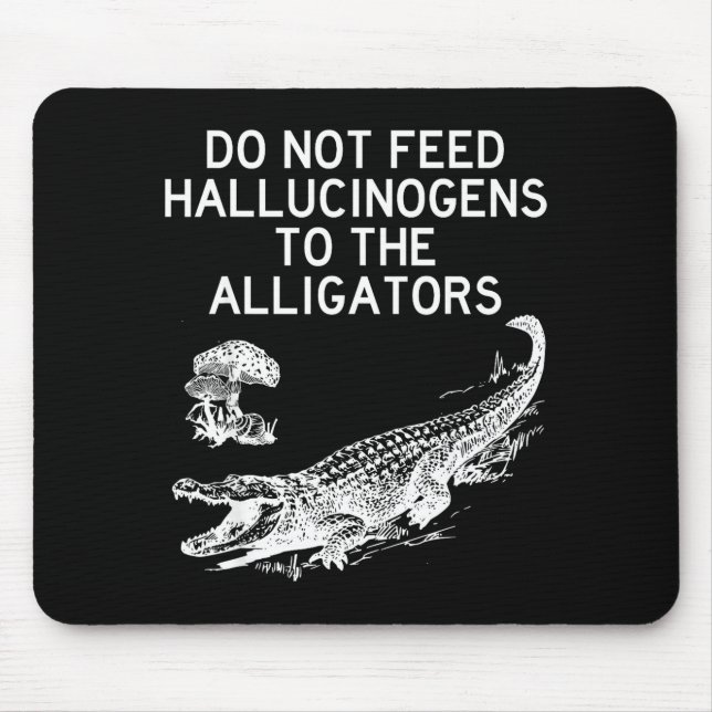 Do Not Feed Hallucinogens To The Alligators Funny  Mouse Pad (Front)