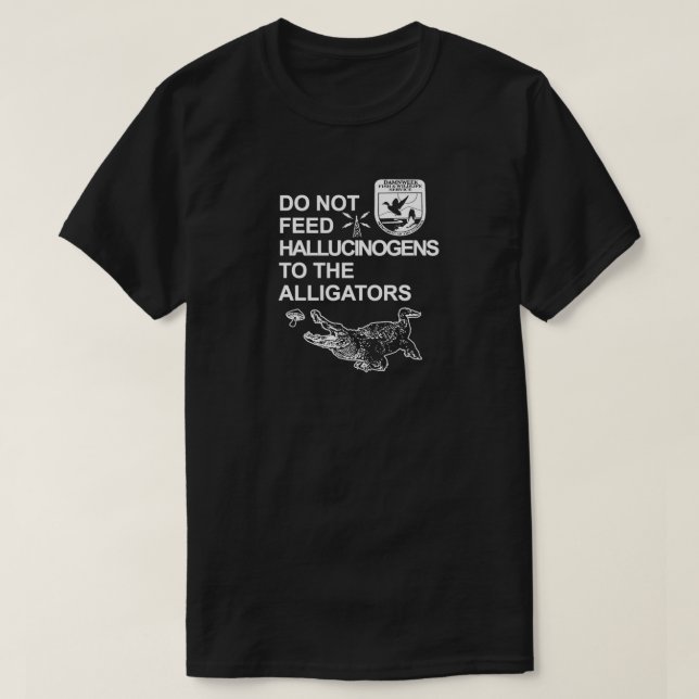DO NOT FEED HALLUCINOGENS TO THE ALLIGATORS T-Shirt (Design Front)