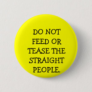 DO NOT FEED OR TEASE THE STRAIGHT PEOPLE. 2 INCH ROUND BUTTON