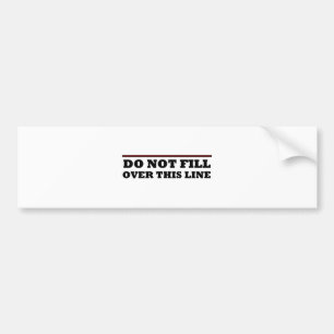 Do Not Fill Over This Line Bumper Sticker