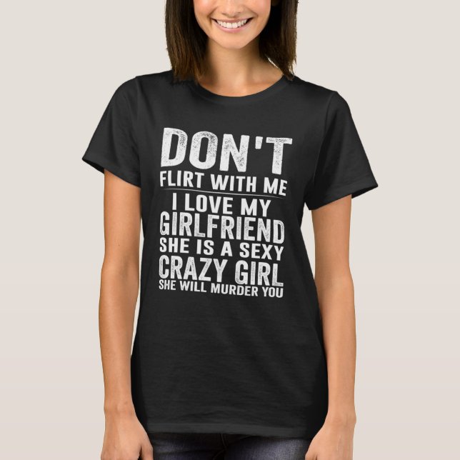 Do Not Flirt Me My Girlfriend GF Is Crazy T-Shirt (Front)