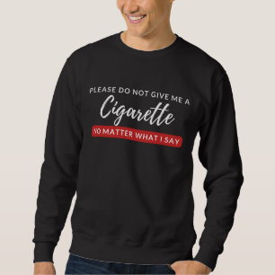 Do Not Give Me a Cigarette - funny anti smoking Sweatshirt