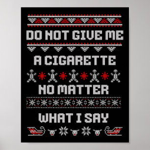 Do Not Give Me A Cigarette I Don't Care What I Say Poster