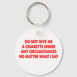 Do Not Give Me A Cigarette No Matter What I Say Keychain