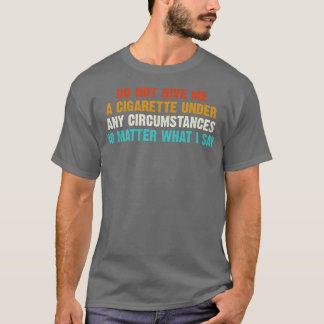 Do Not Give Me A Cigarette Under Any Cirstances 2 T-Shirt