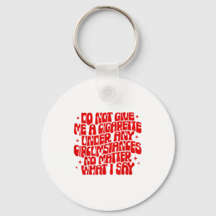 Do Not Give Me A Cigarette Under Any Cirstances Fu Keychain