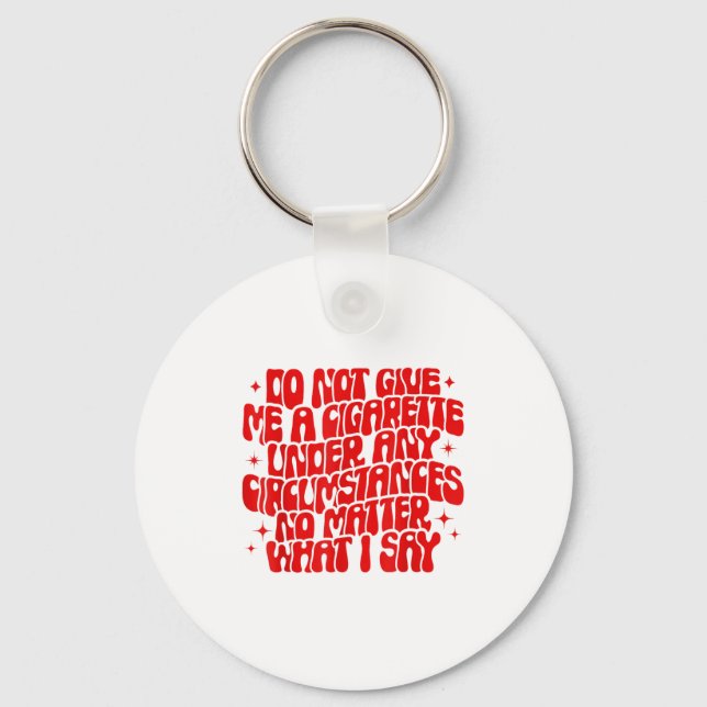 Do Not Give Me A Cigarette Under Any Cirstances Fu Keychain (Front)