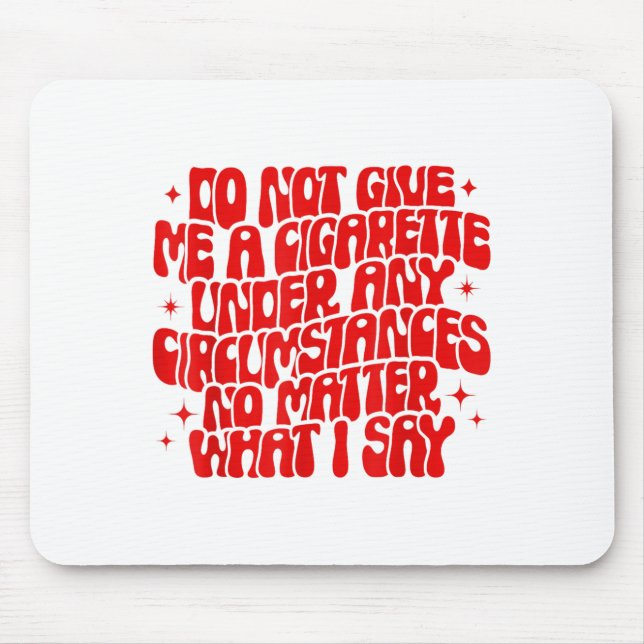 Do Not Give Me A Cigarette Under Any Cirstances Fu Mouse Pad (Front)