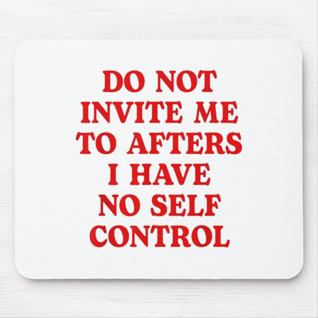 Do Not Invite Me To Afters I Have No Self Control  Mouse Pad (Front)