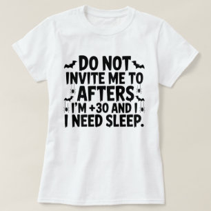 Do Not Invite Me to Afters I'm 30 and I Need Sleep T-Shirt