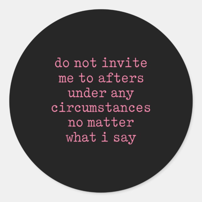 Do Not Invite Me To Afters Under Any Cirstances  Classic Round Sticker (Front)