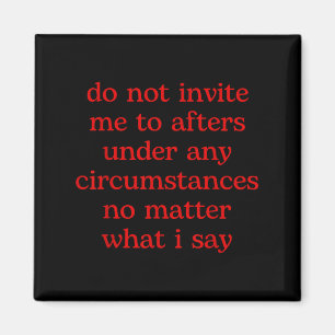 Do Not Invite Me To Afters Under Any Cirstances No Magnet