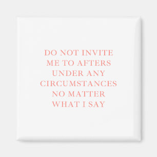 Do Not Invite Me To The Afters Under Any Circumsta Magnet