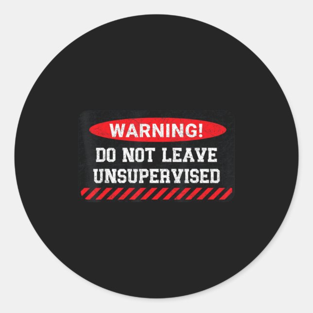 Do Not Leave Unsupervised Funny Sarcastic Attitude Classic Round Sticker (Front)