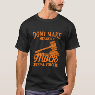 Do Not Make Lawyer Use My Mock Trial Voice T-Shirt