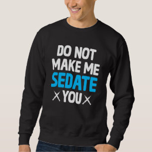 Do Not Make Me Sedate You Crna Nurse Anesthetist Sweatshirt