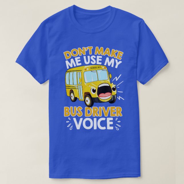 Do Not Make Me Use My Bus Driver Voice  T-Shirt (Design Front)